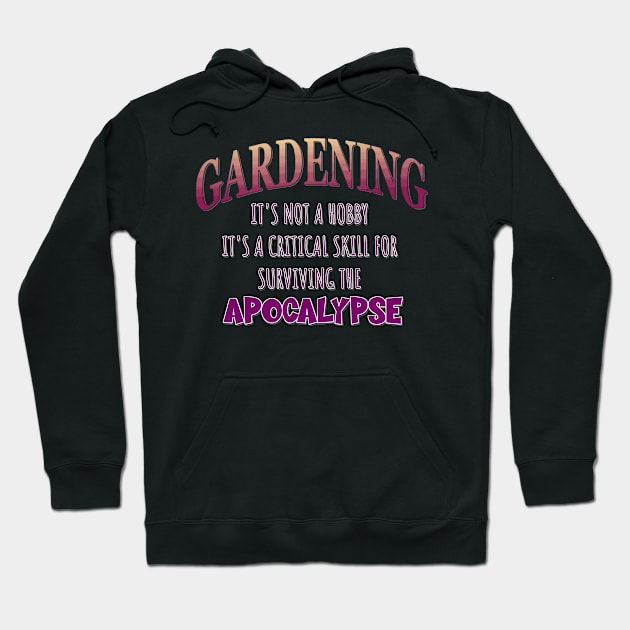 Gardening: It's Not a Hobby - It's a Critical Skill for Surviving the Apocalypse Hoodie by Naves